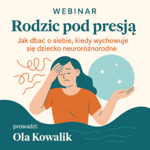 Rodzic pod presją – jak dbać o siebie, kiedy wychowuje się dziecko neuroróżnorodne?