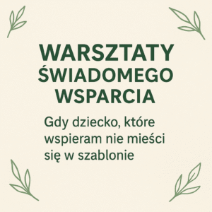 Gdy dziecko, które wspieram  nie mieści się w szablonie -  warsztaty świadomego wsparcia - Poznań